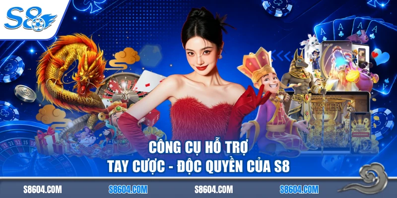 Công cụ hỗ trợ tay cược - Độc quyền của S8