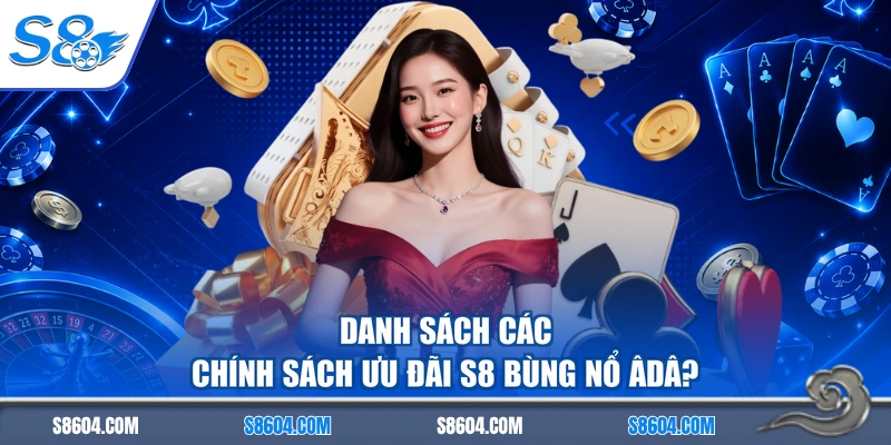 Danh sách các chính sách ưu đãi S8 bùng nổ
