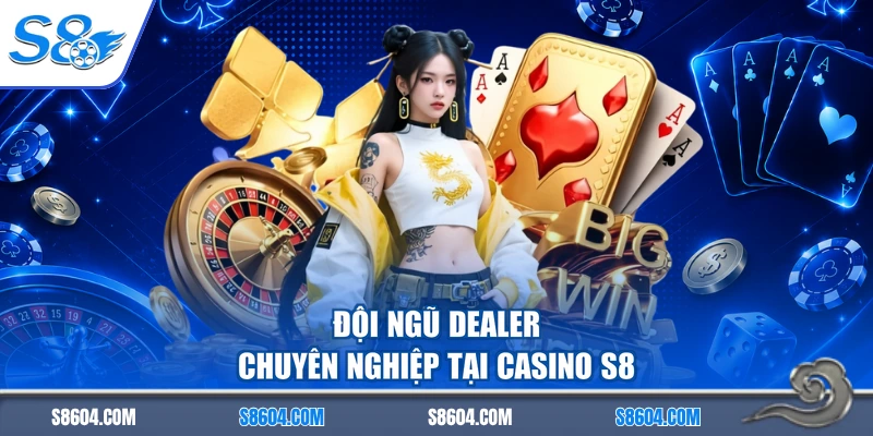 Đội ngũ dealer chuyên nghiệp tại casino S8