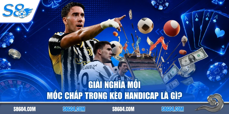 Giải nghĩa mỗi mốc chấp trong kèo handicap là gì?