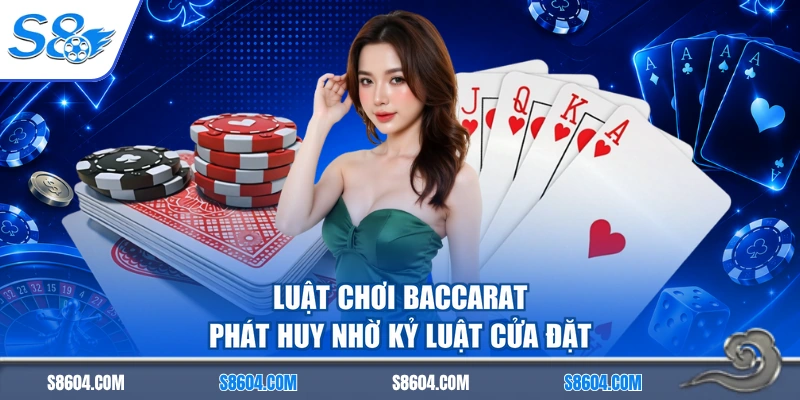 Luật chơi baccarat phát huy nhờ kỷ luật cửa đặt