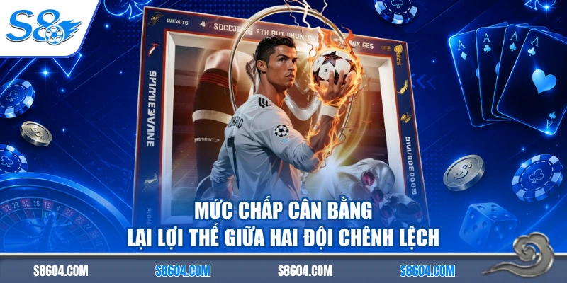 Mức chấp cân bằng lại lợi thế giữa hai đội chênh lệch