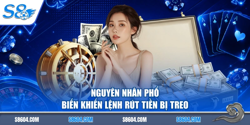 Nguyên nhân phổ biến khiến lệnh rút tiền bị treo